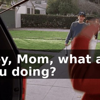 Hey, Mom, what are you doing?
