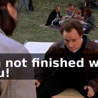 I'm not finished with you!