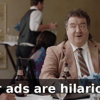 Our ads are hilarious.