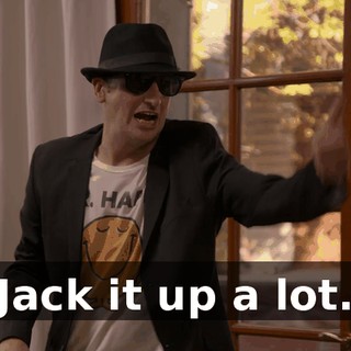 Jack it up a lot.