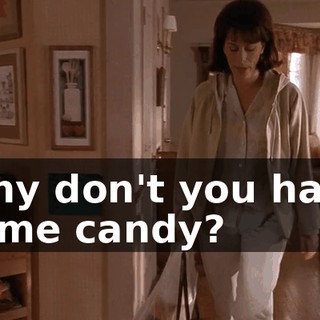 Why don't you have some candy?