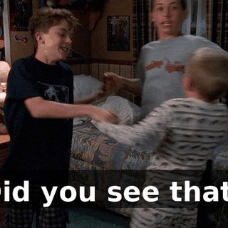 Did you see that?