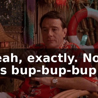 Yeah, exactly. Now it's bup-bup-bup