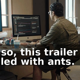 Also, this trailer is filled with ants.