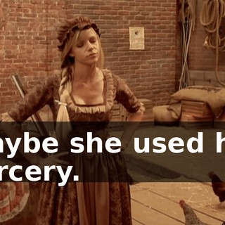Maybe she used her sorcery.