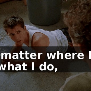 No matter where I go or what I do,