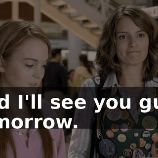 And I'll see you guys tomorrow.