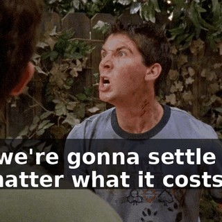 Oh, we're gonna settle this, no matter what it costs!