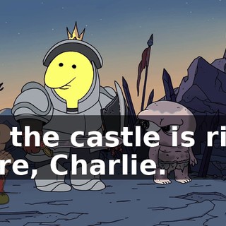 But the castle is right there, Charlie.