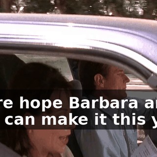 I sure hope Barbara and Tom can make it this year.
