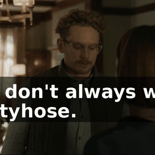 You don't always wear pantyhose.