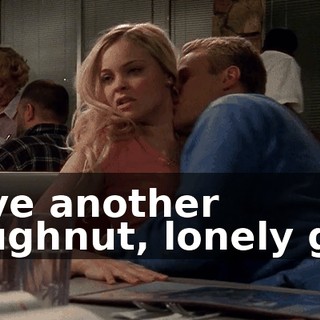 Have another doughnut, lonely girl.