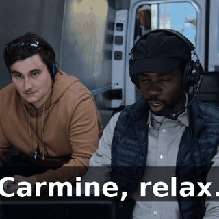 Carmine, relax.