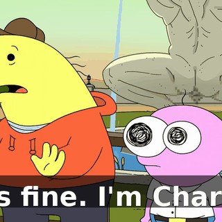 It's fine. I'm Charlie