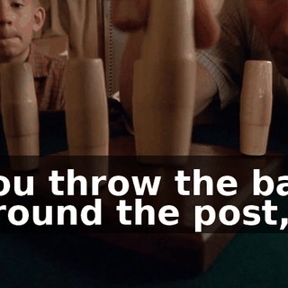 You throw the ball around the post,