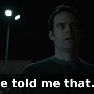 He told me that...