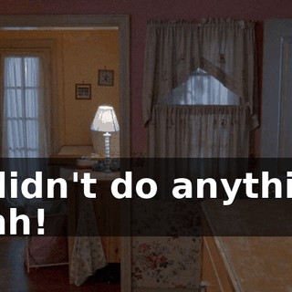 - I didn't do anything! - Shh!