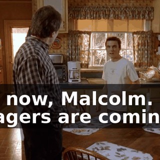Not now, Malcolm. The villagers are coming.