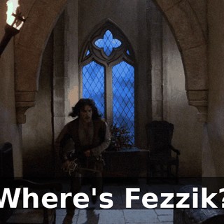 Where's Fezzik?