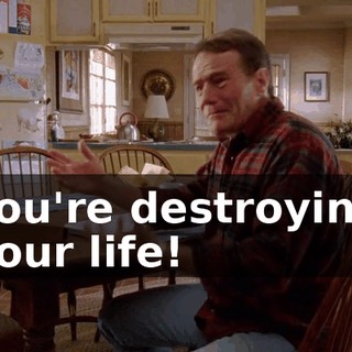 You're destroying your life!