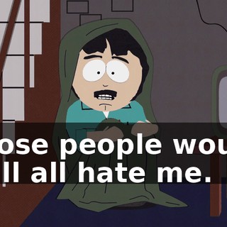 those people would still all hate me.