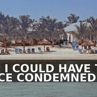 AND I COULD HAVE THIS PLACE CONDEMNED.