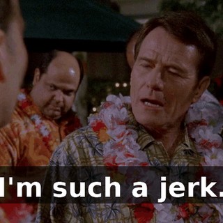 I'm such a jerk.