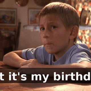 But it's my birthday.
