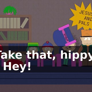 Take that, hippy. - Hey!