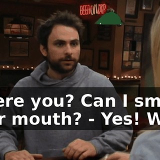 - Were you? Can I smell your mouth? - Yes! Why?