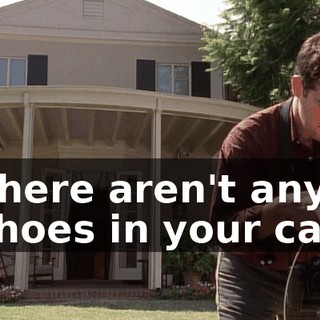 There aren't any shoes in your car.