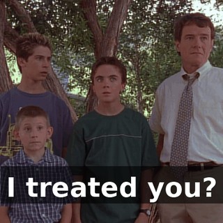 I treated you?