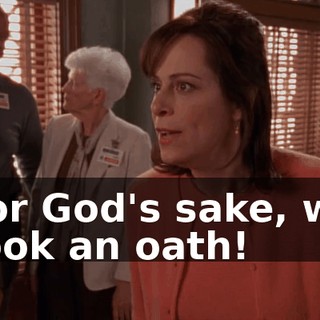 For God's sake, we took an oath!
