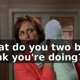What do you two boys think you're doing?