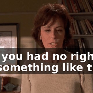 but you had no right to do something like that.