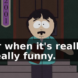 or when it's really, really funny.