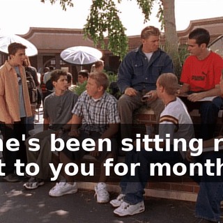 So he's been sitting right next to you for months