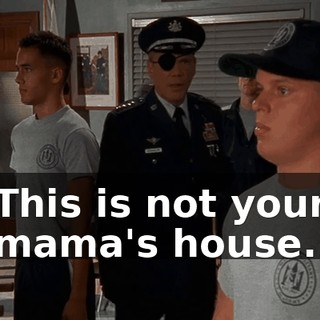 This is not your mama's house.