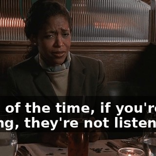 Most of the time, if you're not yelling, they're not listening.