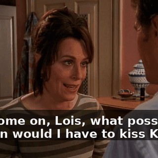 Oh, come on, Lois, what possible reason would I have to kiss Karen?