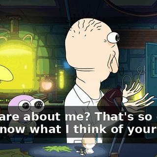 You care about me? That's so good. You know what I think of your job?