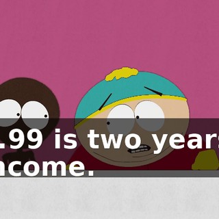 $6.99 is two years' income.