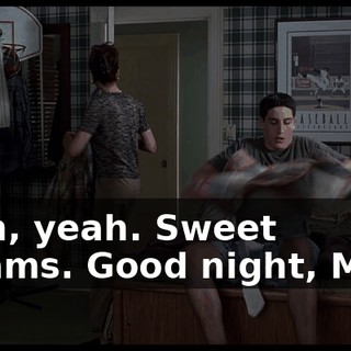 Yeah, yeah. Sweet dreams. Good night, Mom.