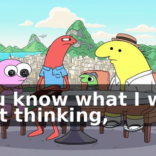 You know what I was just thinking,