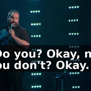 "Do you? Okay, no, you don't? Okay.