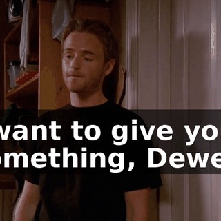 I want to give you something, Dewey.