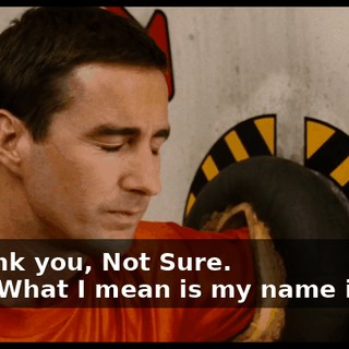 - Thank you, Not Sure. - No. What I mean is my name is Joe.