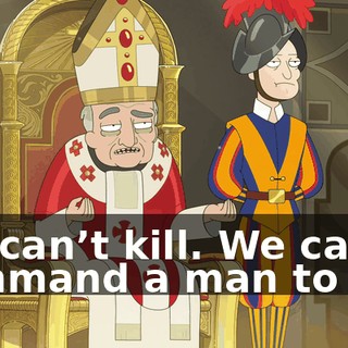 We can’t kill. We can’t command a man to kill.