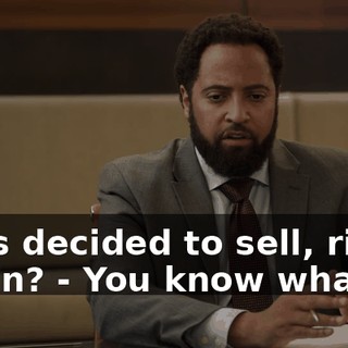 - has decided to sell, right, Gavin? - You know what?
