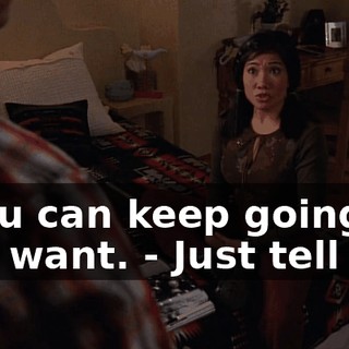 - You can keep going if you want. - Just tell me.